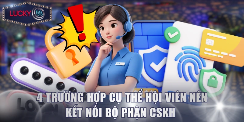 4 trường hợp cụ thể hội viên nên kết nối bộ phận CSKH 