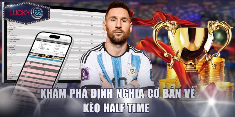 Khám phá định nghĩa cơ bản về kèo half time 